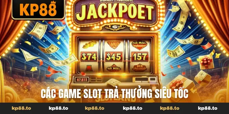 Các game slot trả thưởng siêu tốc