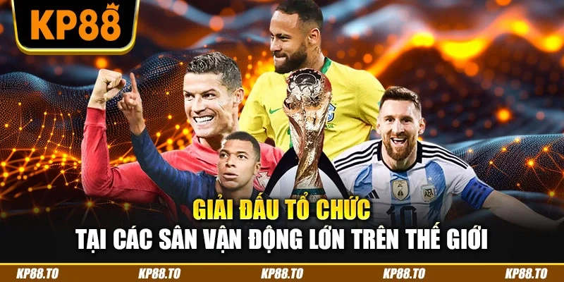 Giải đấu tổ chức tại các sân vận động lớn trên thế giới